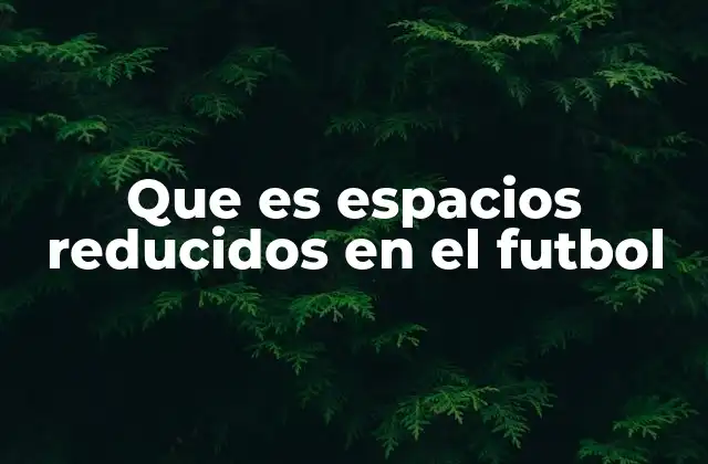 Que es Espacios Reducidos en el Futbol 2 Cómo los espacios reducidos afectan el juego