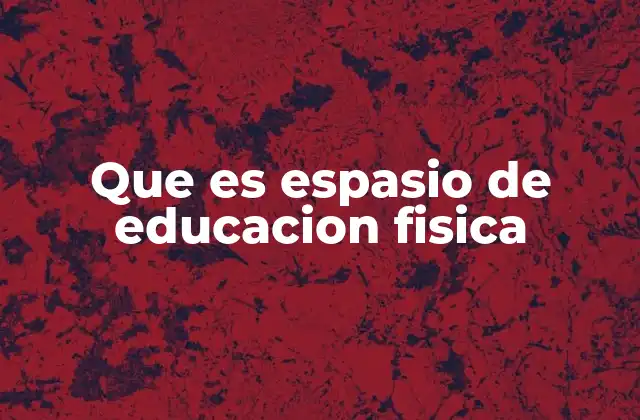Que es Espasio de Educacion Fisica
