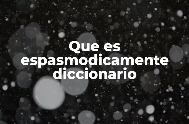 Que es Espasmodicamente Diccionario 2 El uso de espasmodicamente en contextos médicos y cotidianos