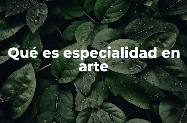 Qué es Especialidad en Arte