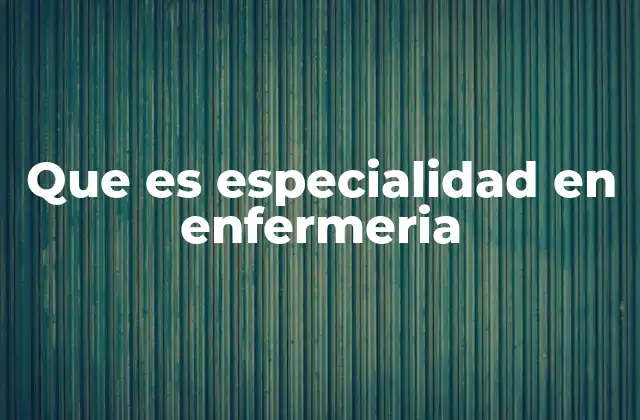 Que es Especialidad en Enfermeria