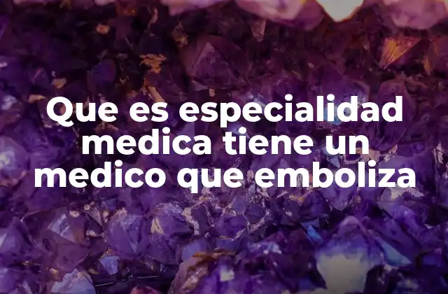 Que es Especialidad Medica Tiene un Medico que Emboliza