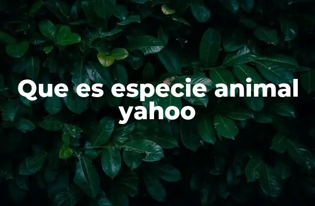 Que es Especie Animal Yahoo