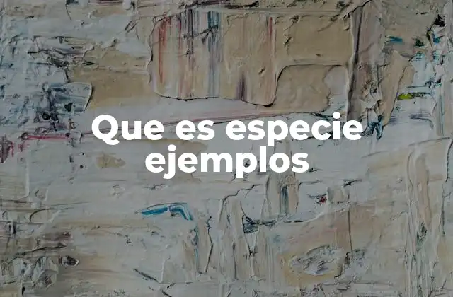 Que es Especie Ejemplos