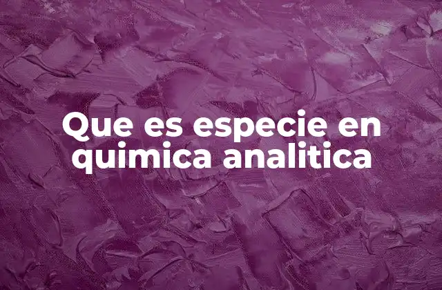 Que es Especie en Quimica Analitica