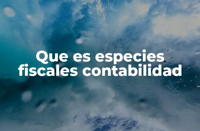 Que es Especies Fiscales Contabilidad