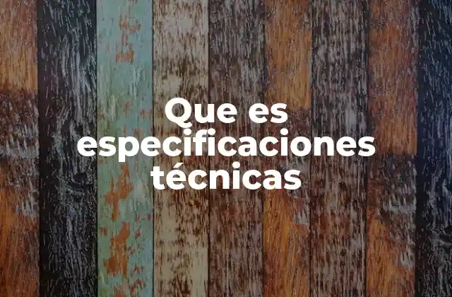 La importancia de las especificaciones técnicas en el desarrollo de proyectos