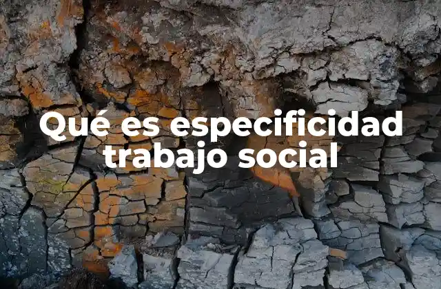 Qué es Especificidad Trabajo Social
