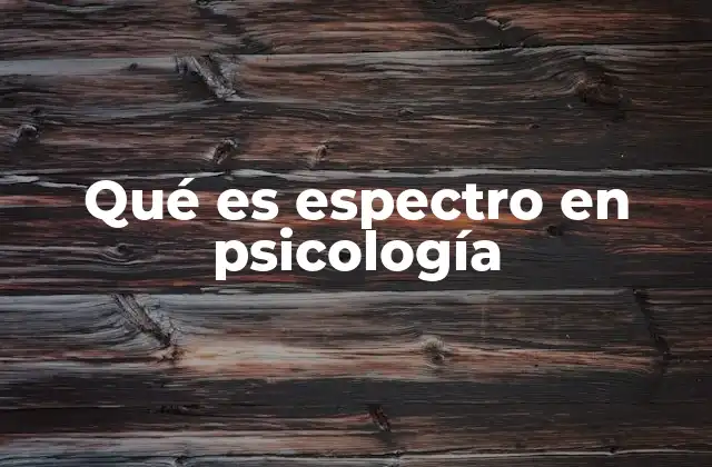 Qué es Espectro en Psicología