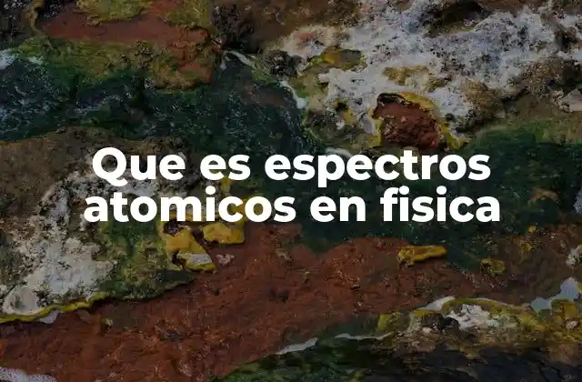 Que es Espectros Atomicos en Fisica
