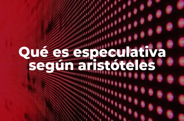 Qué es Especulativa según Aristóteles