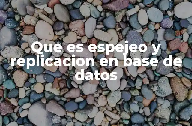 Que es Espejeo y Replicacion en Base de Datos