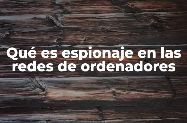 Qué es Espionaje en las Redes de Ordenadores