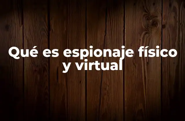 Qué es Espionaje Físico y Virtual
