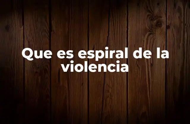 Que es Espiral de la Violencia
