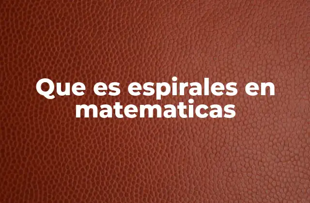Que es Espirales en Matematicas