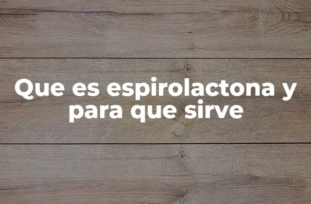 Que es Espirolactona y para que Sirve