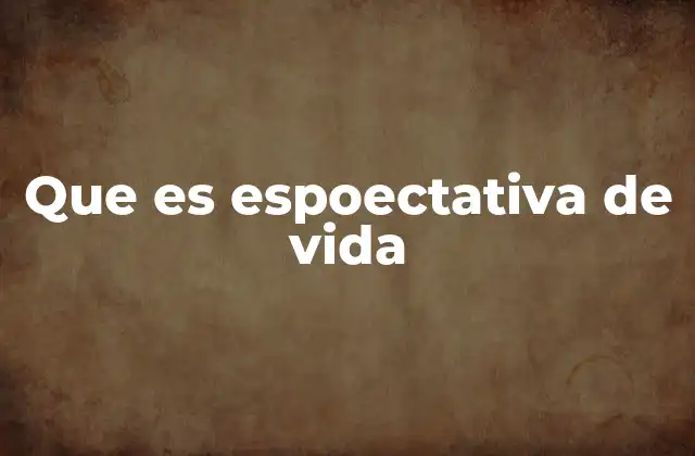 Que es Espoectativa de Vida