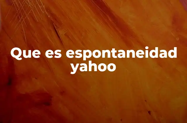 Que es Espontaneidad Yahoo
