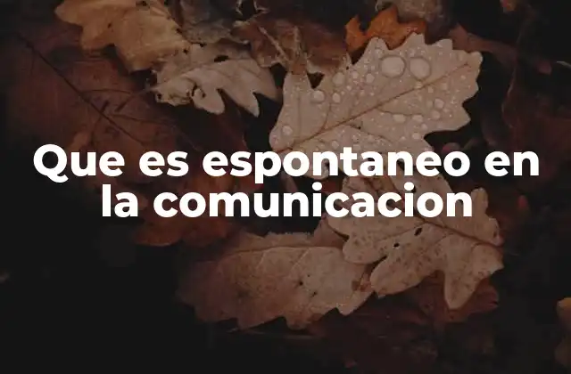 La espontaneidad en la comunicación no planificada