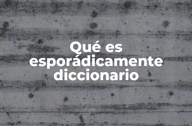 Qué es Esporádicamente Diccionario