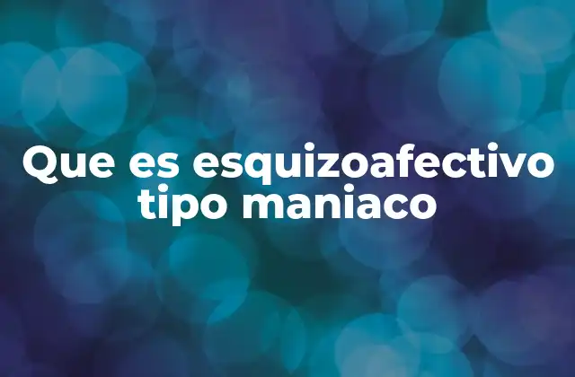 Que es Esquizoafectivo Tipo Maniaco