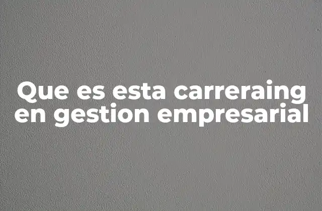 Que es Esta Carreraing en Gestion Empresarial