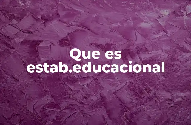 Que es Estab.educacional
