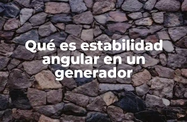 Qué es Estabilidad Angular en un Generador