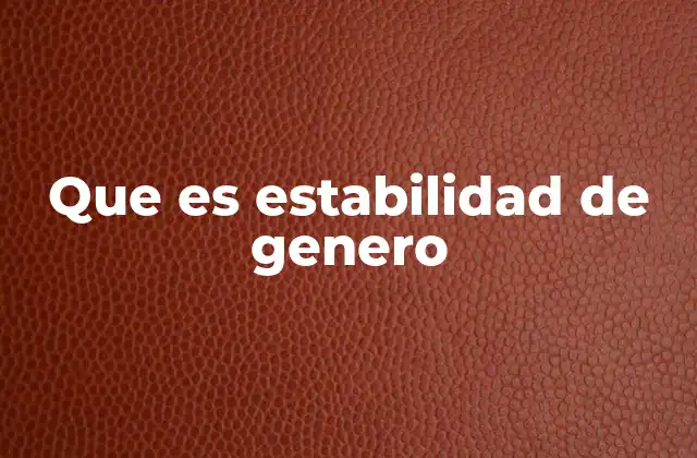 Que es Estabilidad de Genero