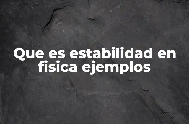 Que es Estabilidad en Fisica Ejemplos