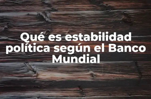 Qué es Estabilidad Política según el Banco Mundial