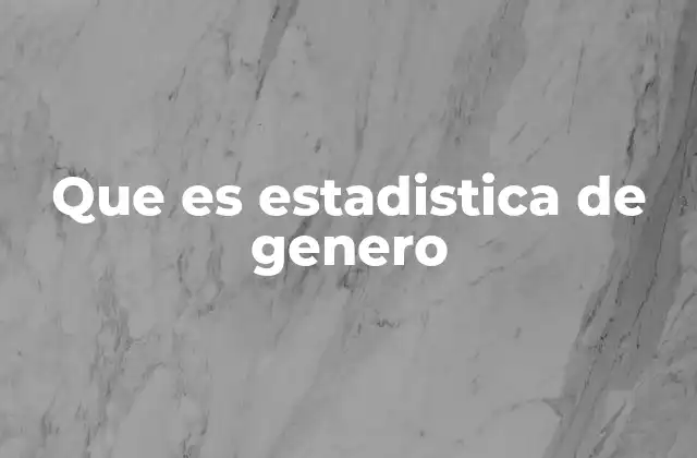 Que es Estadistica de Genero