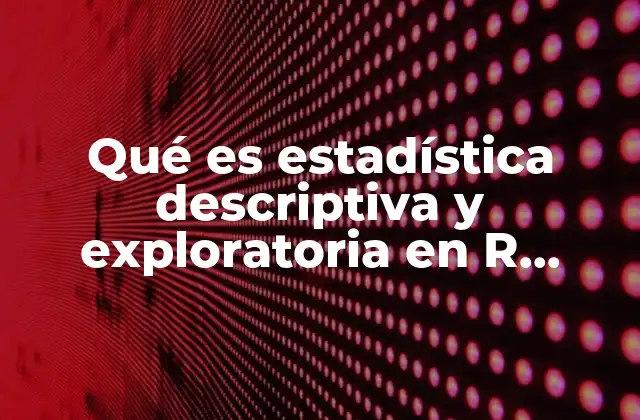Qué es Estadística Descriptiva y Exploratoria en R Project