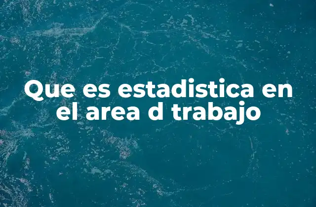 Que es Estadistica en el Area D Trabajo