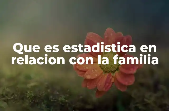 Que es Estadistica en Relacion con la Familia