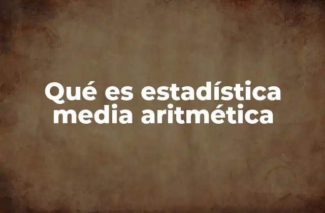 Qué es Estadística Media Aritmética