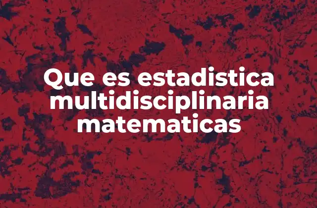 Que es Estadistica Multidisciplinaria Matematicas