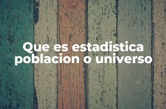 Que es Estadistica Poblacion o Universo