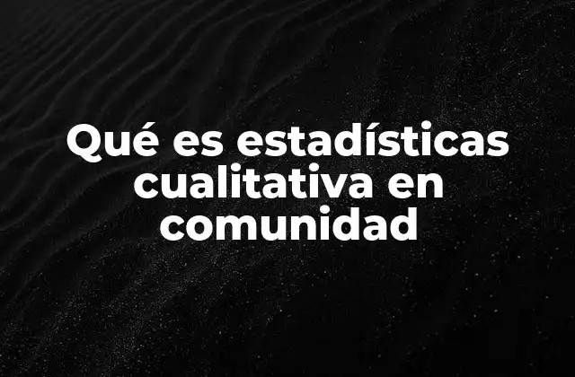 Qué es Estadísticas Cualitativa en Comunidad