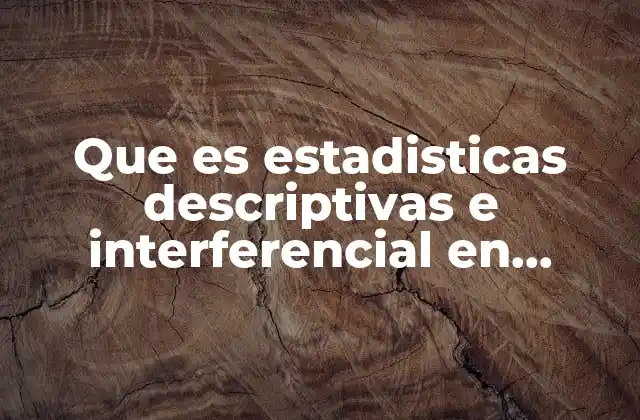 Que es Estadisticas Descriptivas e Interferencial en Muestra
