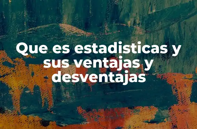 Que es Estadisticas y Sus Ventajas y Desventajas