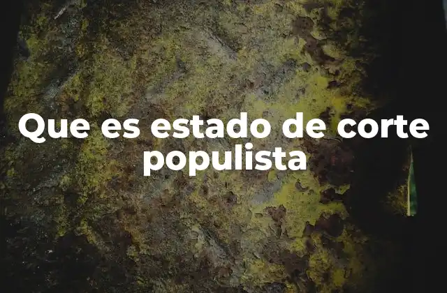 Que es Estado de Corte Populista