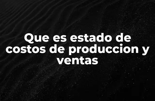 Que es Estado de Costos de Produccion y Ventas