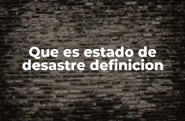 Que es Estado de Desastre Definicion