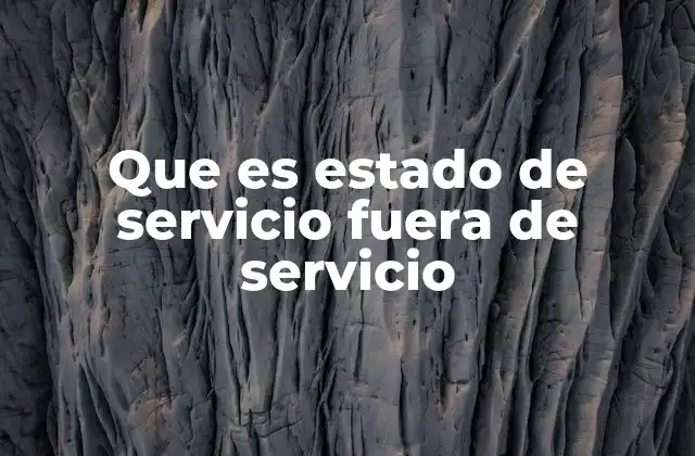 Que es Estado de Servicio Fuera de Servicio
