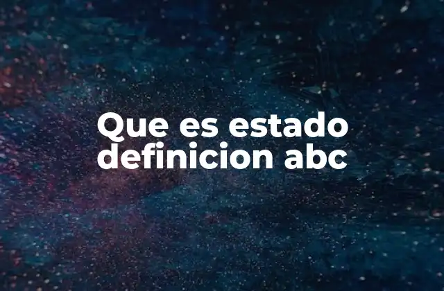 Que es Estado Definicion Abc 2 La organización política y el funcionamiento del estado