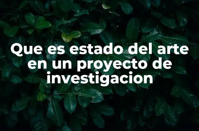 Que es Estado Del Arte en un Proyecto de Investigacion
