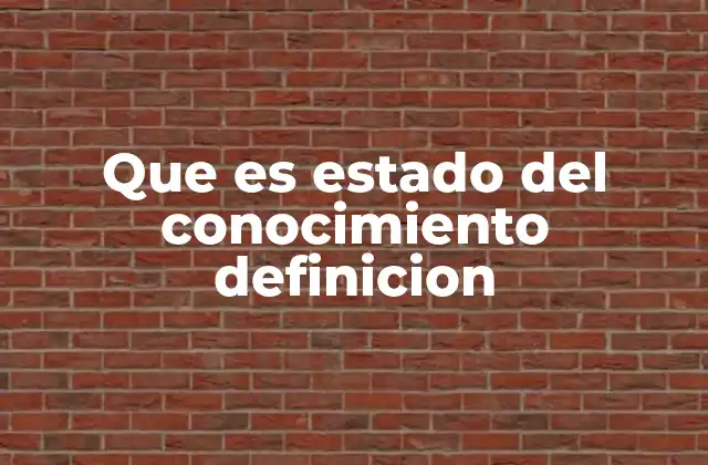 Que es Estado Del Conocimiento Definicion 2 El rol del estado del conocimiento en la toma de decisiones