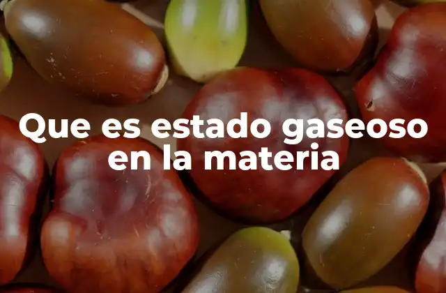 Que es Estado Gaseoso en la Materia
